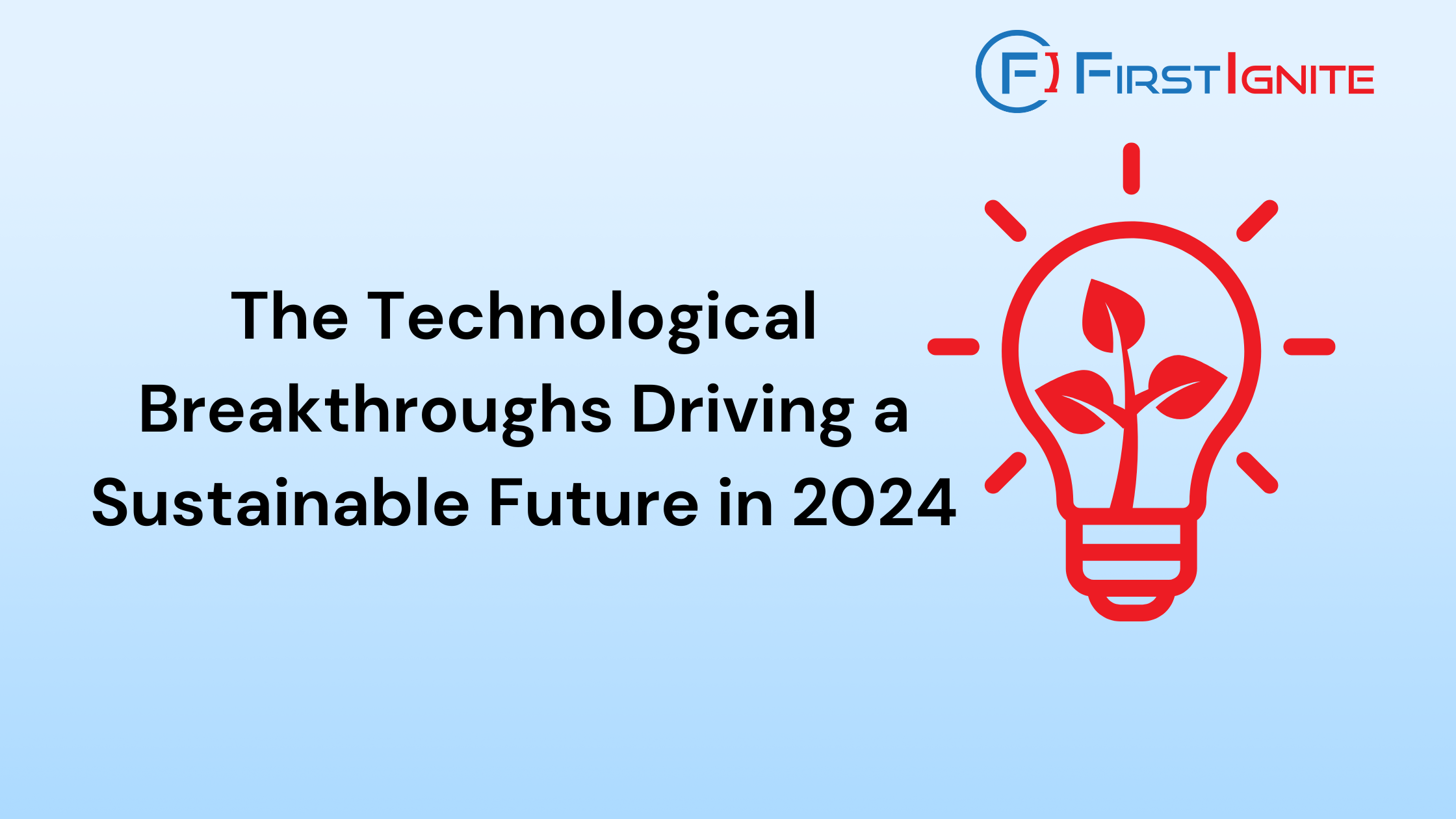 The image is a promotional graphic from FirstIgnite. It features the title "The Technological Breakthroughs Driving a Sustainable Future in 2024" in bold black text. On the right side, there's a red lightbulb icon with a plant growing inside it, symbolizing sustainable energy. The FirstIgnite logo is positioned at the top right corner.